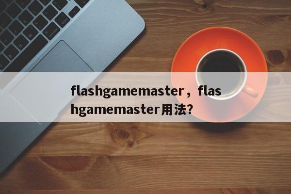 flashgamemaster，flashgamemaster用法？