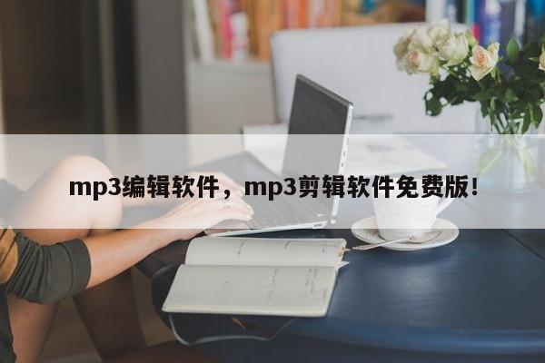 mp3编辑软件，mp3剪辑软件免费版！