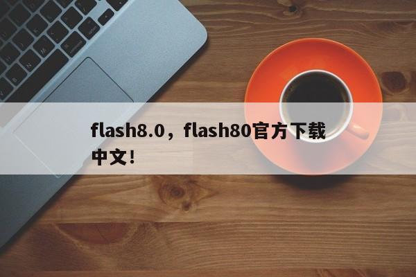 flash8.0，flash80官方下载中文！