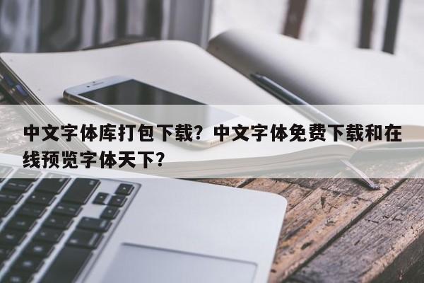 中文字体库打包下载？中文字体免费下载和在线预览字体天下？